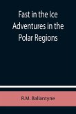 Fast in the Ice Adventures in the Polar Regions