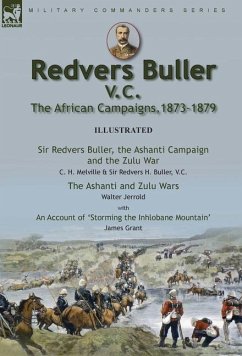 Redvers Buller V.C., the African Campaigns,1873-1879-Sir Redvers Buller, the Ashanti Campaign and the Zulu War by C. H. Melville & Sir Redvers H. Buller, V.C. and the Ashanti and Zulu Wars by Walter Jerrold, With an Account 'Storming the Inhlobane Mountai
