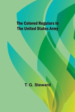 The Colored Regulars in the United States Army - G. Steward, T.