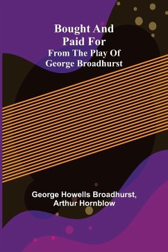 Bought and Paid For; From the Play of George Broadhurst - Howells Broadhurst, George; Hornblow, Arthur