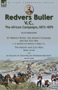 Redvers Buller V.C., the African Campaigns,1873-1879-Sir Redvers Buller, the Ashanti Campaign and the Zulu War by C. H. Melville & Sir Redvers H. Buller, V.C. and the Ashanti and Zulu Wars by Walter Jerrold, With an Account 'Storming the Inhlobane Mountai