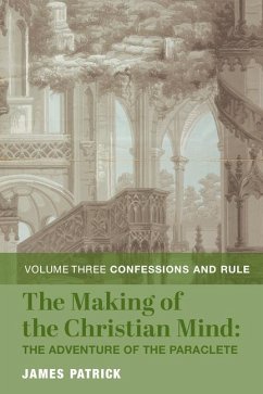 The Making of the Christian Mind: The Adventure - Vol. 3: Confessions and Rule - Patrick, James
