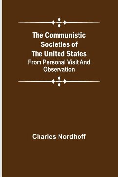 The Communistic Societies of the United States; From Personal Visit and Observation - Nordhoff, Charles