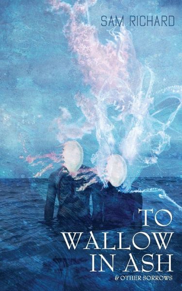 To Wallow in Ash & Other Sorrows To Wallow in Ash & Other Sorrows