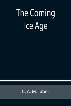 The Coming Ice Age - A. M. Taber, C.