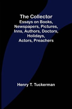 The Collector; Essays on Books, Newspapers, Pictures, Inns, Authors, Doctors, Holidays, Actors, Preachers - T. Tuckerman, Henry