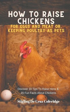 How To Raise Backyard Chickens For Eggs And Meat Or, Keeping Poultry As Pets Discover 10 Quick Tips On Raising Hens And 20 Fun Facts About Chickens - Coleridge, Stirling de Cruz