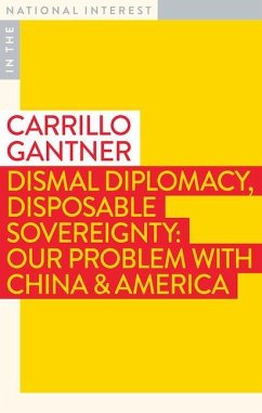 Dismal Diplomacy, Disposable Sovereignty: Our Problem with China & America - Gantner, Carrillo