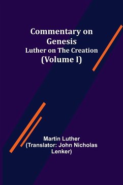 Commentary on Genesis, (Volume I); Luther on the Creation - Luther, Martin