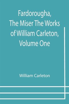 Fardorougha, The Miser The Works of William Carleton, Volume One - Carleton, William