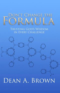 Don't Change the Formula: Trusting God's Wisdom in Every Challenge (eBook, ePUB) - Brown, Dean A.