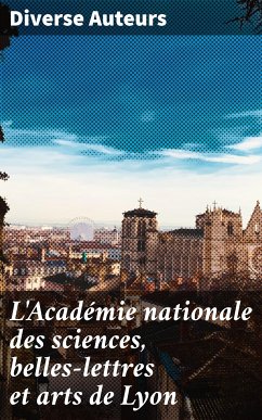 L'Académie nationale des sciences, belles-lettres et arts de Lyon (eBook, ePUB) - Auteurs, Diverse