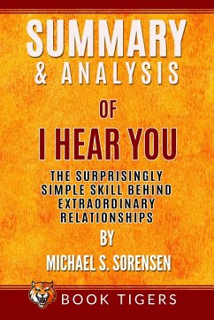 Summary and Analysis of I Hear You: The Surprisingly Simple Skill Behind Extraordinary Relationships by Michael S. Sorensen (Book Tigers Self Help and Success Summaries) (eBook, ePUB) - Tigers, Book