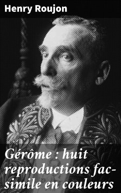 Gérôme : huit reproductions fac-simile en couleurs (eBook, ePUB) - Roujon, Henry