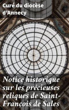 Notice historique sur les précieuses reliques de Saint-François de Sales (eBook, ePUB) - d'Annecy, Curé du diocèse