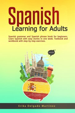 Spanish Learning for Adults: Spanish Grammar and Spanish Phrase Book for Beginners. Learn Spanish With Easy Stories in One Week. Textbook and Workbook With Step-by Step Exercises. (eBook, ePUB) - Martinez, Erika Delgado