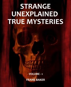 Strange Unexplained True Mysteries - Volume 1 (eBook, ePUB) - Baker, Frank