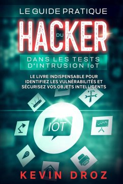 Le guide pratique du hacker dans les tests d'intrusion IoT : Le livre indispensable pour identifiez les vulnérabilités et sécurisez vos objets intelligents (eBook, ePUB) - Droz, Kevin