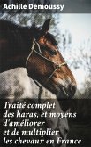 Traité complet des haras, et moyens d'améliorer et de multiplier les chevaux en France (eBook, ePUB)