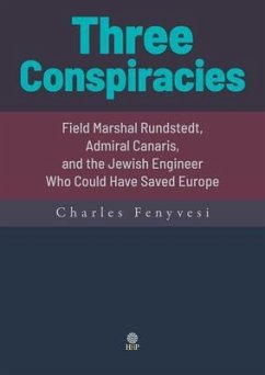 Three Conspiracies. Field Marshal Rundstedt, Admiral Canaris, and the Jewish Engineer Who Could Have Saved Europe (eBook, ePUB) - Fenyvesi, Charles