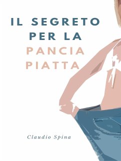 Il Segreto per la Pancia Piatta (eBook, ePUB) - Spina, Claudio