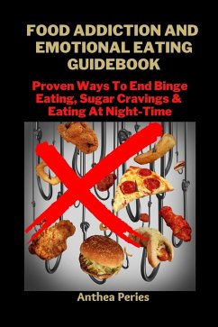 Food Addiction And Emotional Eating Guidebook: Proven Ways To End Binge Eating, Sugar Cravings & Eating At Night-Time (Eating Disorders) (eBook, ePUB) - Peries, Anthea