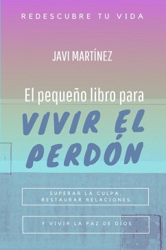 Cover El pequeño libro para vivir el perdón: superar la culpa, restaurar relaciones y vivir la paz de Dios (eBook, ePUB)