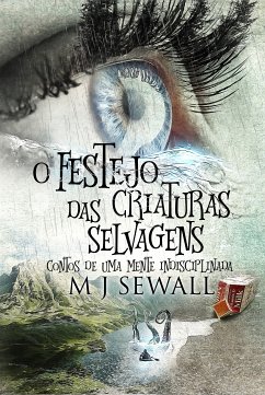 O Festejo das Criaturas Selvagens - Contos de Uma Mente Indisciplinada (eBook, ePUB) - Sewall, M.J.