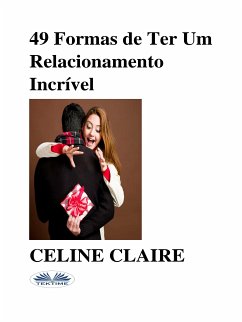 49 Formas De Ter Um Relacionamento Incrível (eBook, ePUB) - Claire, Celine