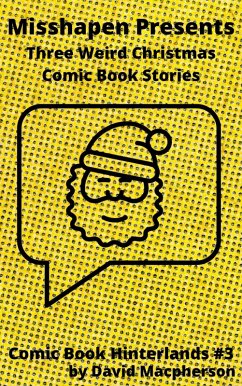 MIsshapen Presents: Three Weird Christmas Comic Book Stories (Comic Book Hinterlands, #3) (eBook, ePUB) - Macpherson, David
