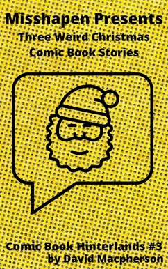 Cover MIsshapen Presents: Three Weird Christmas Comic Book Stories (Comic Book Hinterlands, #3) (eBook, ePUB)
