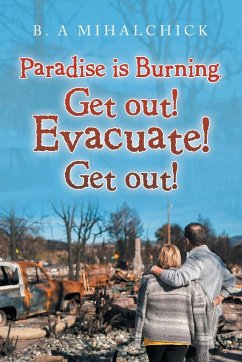 Paradise Is Burning. Get Out! Evacuate! Now! - Mihalchick, B. A