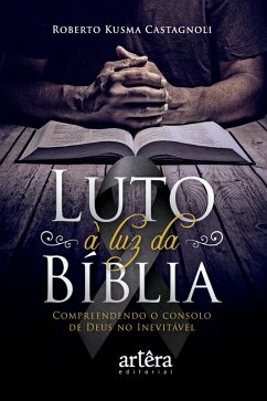 Luto à Luz da Bíblia. Compreendendo o Consolo de Deus no Inevitável (eBook, ePUB) - Castagnoli, Roberto Kusma