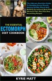 The Essential Ectomorph Diet Cookbook:The Ultimate Nutrition Guide To Shedding Excess Pounds, Gaining Healthy Muscle And Building Exceptional Body With Workout Plan, Meal Plan And Nourishing Recipes (eBook, ePUB)