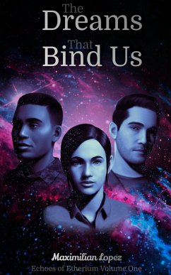 The Dreams That Bind Us (Echoes of Etherium, #1) (eBook, ePUB) - Lopez, Maximilian