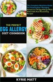 The Perfect Egg Allergy Diet Cookbook:The Complete Nutrition Guide For Treating And Managing Symptoms Of Egg Allergy With Delectable And Nourishing Recipes (eBook, ePUB)