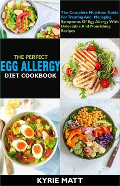 The Perfect Egg Allergy Diet Cookbook:The Complete Nutrition Guide For Treating And Managing Symptoms Of Egg Allergy With Delectable And Nourishing Recipes (eBook, ePUB) - Matt, Kyrie