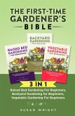 The First-Time Gardener's Bible: 3 In 1 - Raised Bed Gardening For Beginners, Backyard Gardening for Beginners, Vegetable Gardening For Beginners (eBook, ePUB)