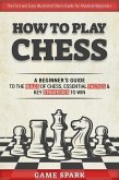 How to Play Chess: A Beginner's Guide to the Rules of Chess, Essential Tactics & Key Strategies to Win (eBook, ePUB)