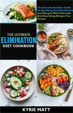 The Ultimate Elimination Diet Cookbook:The Essential Nutrition Guide To Identifying Food Sensitivities And Allergies With Delectable And Nourishing Allergen-Free Recipes (eBook, ePUB) - Matt, Kyrie