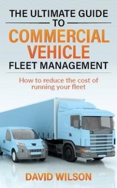 The Ultimate Guide to Commercial Vehicle Fleet Management (eBook, ePUB) - Wilson, David