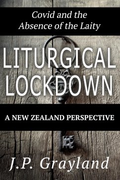 Liturgical Lockdown. Covid and the Absence of the Laity. A New Zealand Perspective. (eBook, ePUB) - Grayland, J P