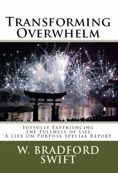 Transforming Overwhelm: Joyfully Experiencing the Fullness of Life (A Life On Purpose Special Report) (eBook, ePUB) - Swift, W. Bradford