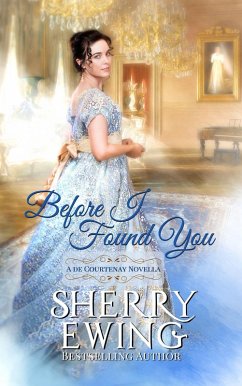 Before I Found You: A Regency Romance (A de Courtenay Novella, #3) (eBook, ePUB) - Ewing, Sherry