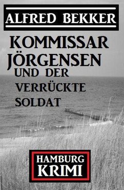 Kommissar Jörgensen und der verrückte Soldat: Hamburg Krimi (eBook, ePUB) - Bekker, Alfred