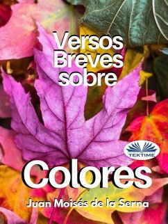 Versos Breves Sobre Colores (eBook, ePUB) - Serna, Juan Moises de La