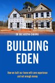 BUILDING EDEN - How we built our home with zero experience and not enough money (eBook, ePUB)