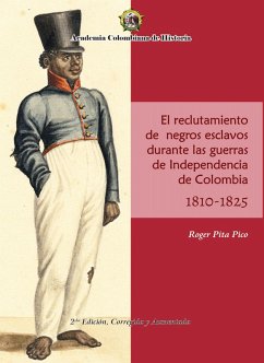 El Reclutamiento de negros esclavos durante las Guerras de Independencia de Colombia 1810- 1825. (eBook, PDF) - Pita Pico, Roger