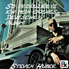 So produzierte ich mein eigenes Deutschrap Album! (MP3-Download) - Huber, Steven