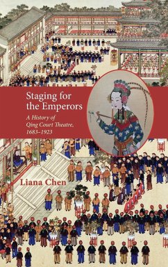 Staging for the Emperors: A History of Qing Court Theatre, 1683-1923 - Chen, Liana